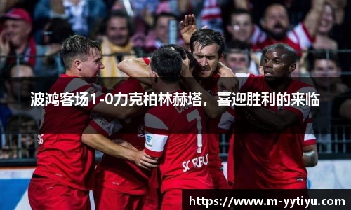 波鸿客场1-0力克柏林赫塔，喜迎胜利的来临
